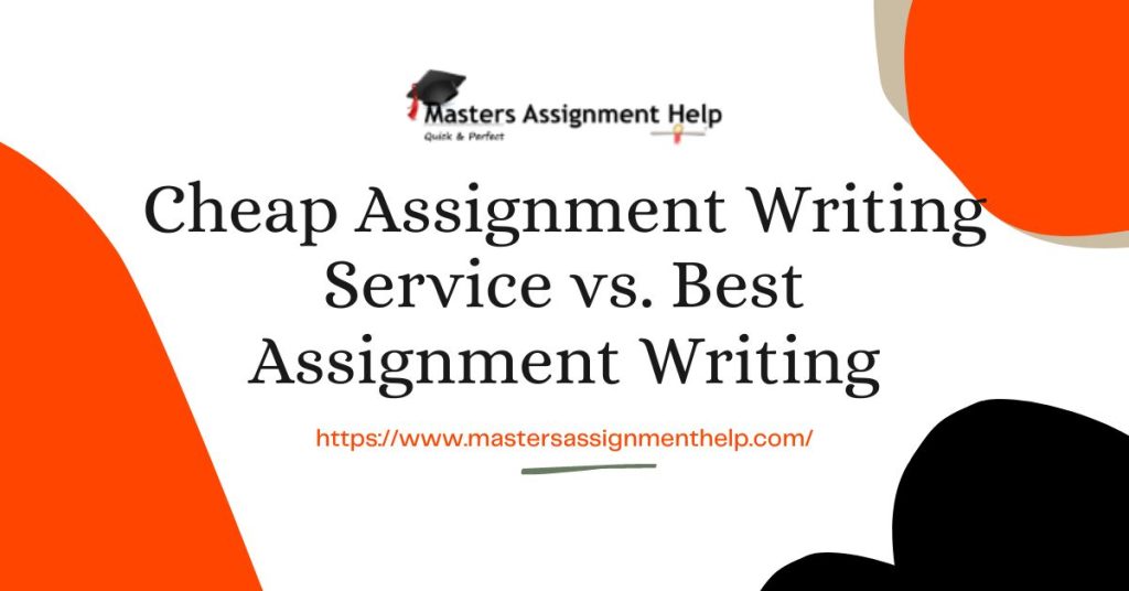 Cheap AssignmentWriting Service vs. Best Assignment Writing